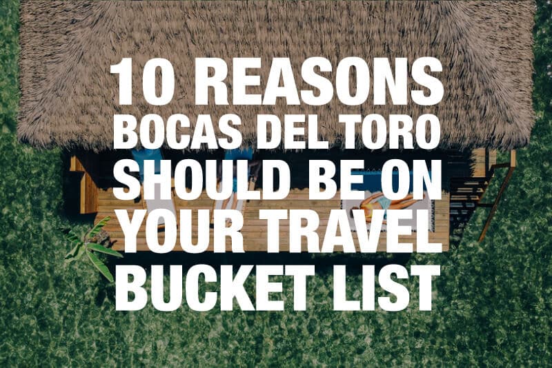 10 Reasons Bocas del Toro is Worth Visiting (A Local's Guide)
