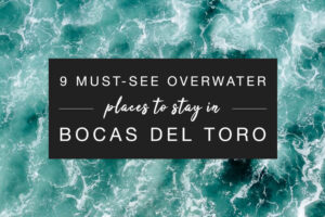 cover image for the 9 must see overwater places to stay in bocas del toro guide