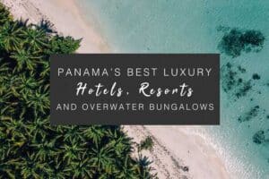 Panama's Best Luxury Hotels, Resorts, and Overater Bungalows cover image.